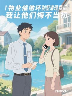 主人公陈皓苏新雅小说物业催缴环湖别墅清理费后，我让他们悔不当初在线全文阅读
