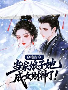 穿梭古今：当家娘子她成女财神了！精彩小说-穿梭古今：当家娘子她成女财神了！目录阅读