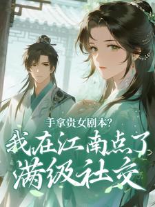 良心推荐手拿贵女剧本？我在江南点了满级社交小说试读