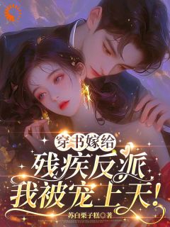 无弹窗小说穿书嫁给残疾反派，我被宠上天！ 作者苏白栗子糕