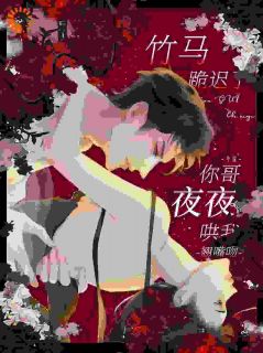 新上竹马跪迟了,你哥夜夜哄我翘嘴吻今皖小说免费阅读