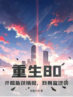 重生80：开局鱼获情报，我暴富逆袭徐秋于晴小说全章节最新阅读