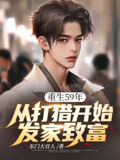 重生59年,从打猎开始发家致富小说(完本)-李卫民李柔无错版阅读