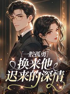 爆款小说一腔孤勇,换来他迟来的深情主角颜澄贺斯聿全文在线完本阅读