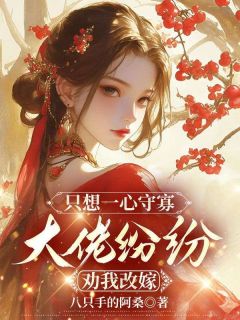 只想一心守寡，大佬纷纷劝我改嫁无弹窗在线阅读