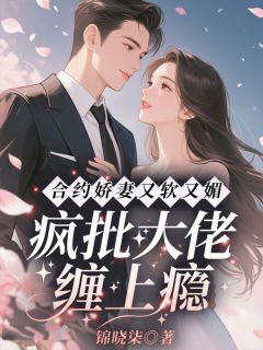 【合约娇妻又软又媚，疯批大佬缠上瘾】主角(黎枝月薄司淮)在线阅读