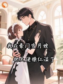 我在豪门当月嫂，把大佬撩红温了【全章节】梁晚辰靳楚惟完结版免费阅读