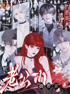 钓系美人渣过头，被老公们摁着亲(火鸡味锅巴汤小说)小说最新章节