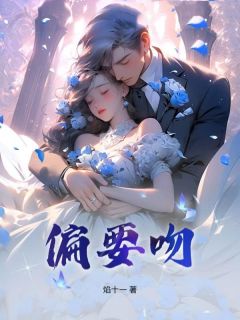 作者焰十一写的偏要吻小说大结局全章节阅读