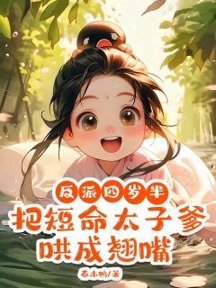 （全集-免费）反派四岁半，把短命太子爹哄成翘嘴完本小说_萧酒酒萧九渊全文免费阅读