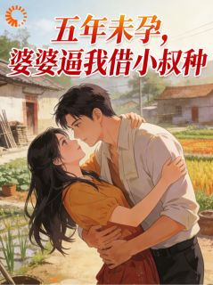 老书虫书荒推荐五年未孕，婆婆逼我借小叔种txt小说阅读