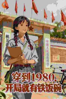 林如馨祁遇小说全文免费阅读穿到1980,开局就有铁饭碗全文免费阅读