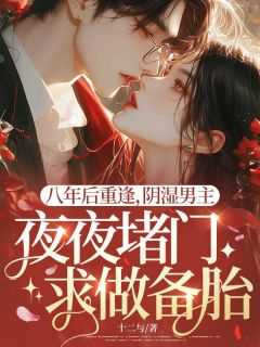 全本资源在线阅读八年后重逢,阴湿男主夜夜堵门求做备胎沈岁安谢随