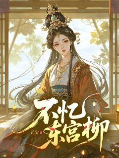 抖音不忆东宫柳by元宝在线阅读