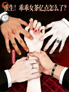 重生!乖乖女茶亿点怎么了?未删减阅读