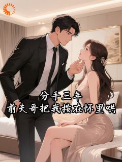 林浅陆北霆小说全文免费阅读分手三年,前夫哥把我按在怀里哄全文免费阅读