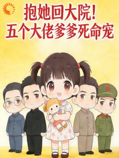 抱她回大院!五个大佬爹爹死命宠小说最新章节 糖宝秦宇结局是什么