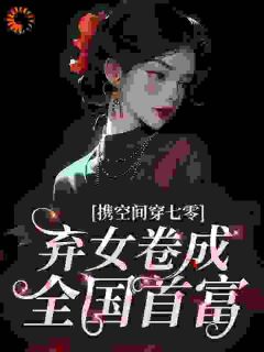 全章节小说携空间穿七零:弃女卷成全国首富爆米花来咯最新阅读