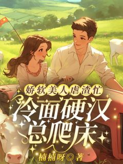 娇软美人虐渣忙，冷面硬汉总爬床沈玉娇傅辰全章节目录免费阅读