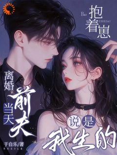 离婚当天，前夫抱着崽说是我生的姜柠傅砚书小说全文-离婚当天，前夫抱着崽说是我生的小说
