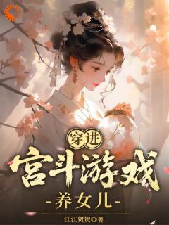 私藏读物穿进宫斗游戏养女儿谈伏荣多娇完结版免费阅读