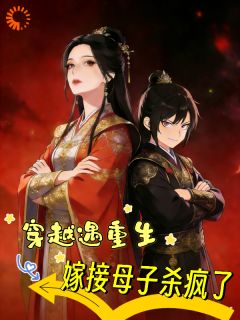 抖音穿越遇重生嫁接母子杀疯了by岁岁是只坏猫在线阅读