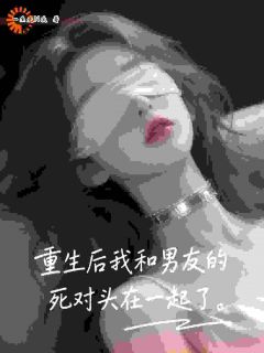 救命！刚重生，就被前世死对头缠上了小说免费版阅读抖音热文