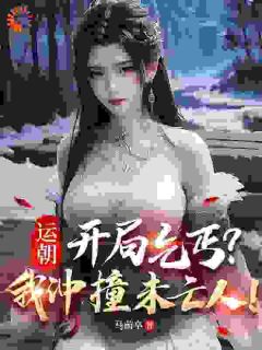 运朝：开局乞丐？我冲撞未亡人！小说(完整版)-沈渊白媚娘章节阅读