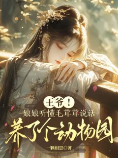王爷！娘娘听懂毛茸茸说话，养了个动物园精彩章节-王爷！娘娘听懂毛茸茸说话，养了个动物园免费阅读全文