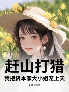 赶山打猎，我把资本家大小姐宠上天(徐嘎田芸)全文完整版阅读