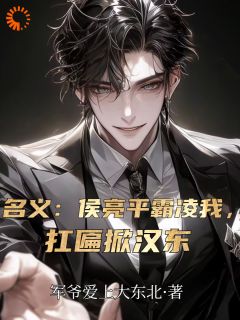 [抖音]小说陆晨侯亮平名义：侯亮平霸凌我，扛匾掀汉东