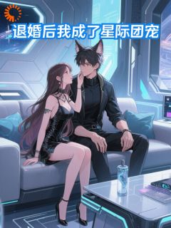 退婚后我成了星际团宠精彩章节-退婚后我成了星际团宠免费阅读全文