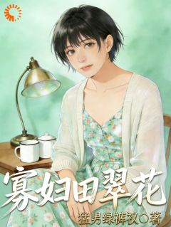 田翠花王俊猛男绿裤衩小说全章节最新阅读