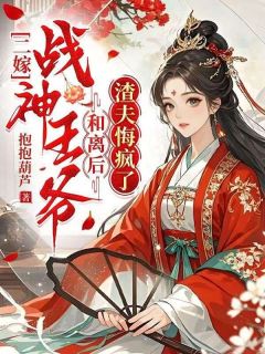 二嫁战神王爷，和离后渣夫悔疯了章节目录小说-顾云翎箫屹渊免费阅读全文