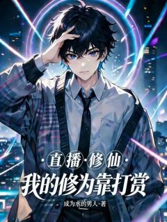 直播修仙，我的修为靠打赏(成为水的男人)最佳创作小说全文在线阅读