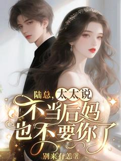 抖音爆款陆总，太太说不当后妈也不要你了楚妍陆衍舟无广告阅读