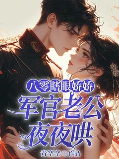 老书虫推荐八零瞎眼娇娇，军官老公夜夜哄 在线阅读