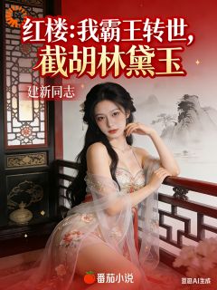 【热文】红楼：我霸王转世，截胡林黛玉主角贾琥林黛玉小说全集免费阅读