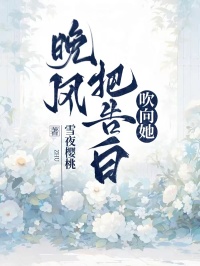 晚风把告白吹向她小说全章节目录阅读BY雪夜樱桃完结版阅读