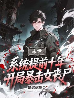 （好书推荐）末世：系统提前十年，开局暴击女丧尸小说最新章节小说全文阅读