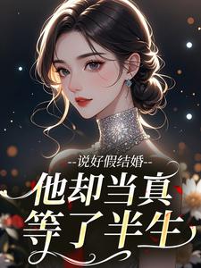 陆晴叶从文主角抖音小说说好假结婚，他却当真等了半生在线阅读