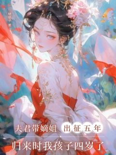 萧衍方漪方云舒主角的小说完结版夫君带嫡姐出征五年，归来时我孩子四岁了全集