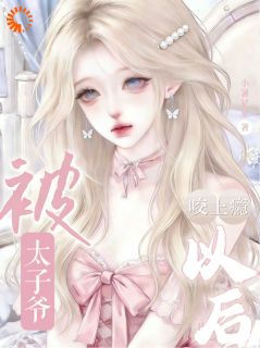 被太子爷咬上瘾以后小说-被太子爷咬上瘾以后抖音小说卜乐荞柯京栩