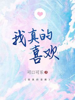 我真的喜欢未删减阅读