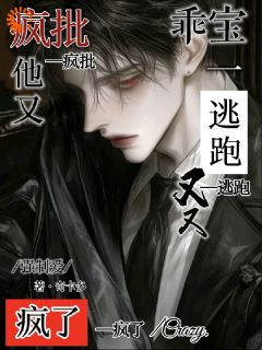 乖宝,别惹阴鸷疯批免费章节乖宝,别惹阴鸷疯批点我搜索全章节小说