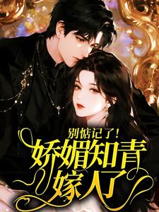 别惦记了！娇媚知青嫁人了小说最后结局，徐白周晋百度贴吧小说全文免费