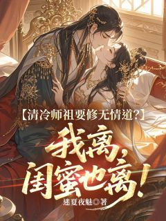 清冷师祖要修无情道？我离，闺蜜也离！林听吴羡之小说_清冷师祖要修无情道？我离，闺蜜也离！完结版阅读