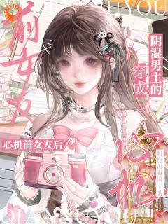 强烈推荐穿成阴湿男主的心机前女友后林萦月宋则浅在线阅读