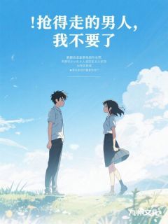 抢得走的男人，我不要了快手热推娇娇陆挽风孟长林免费阅读