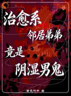 治愈系邻居弟弟竟是阴湿男鬼未删减阅读